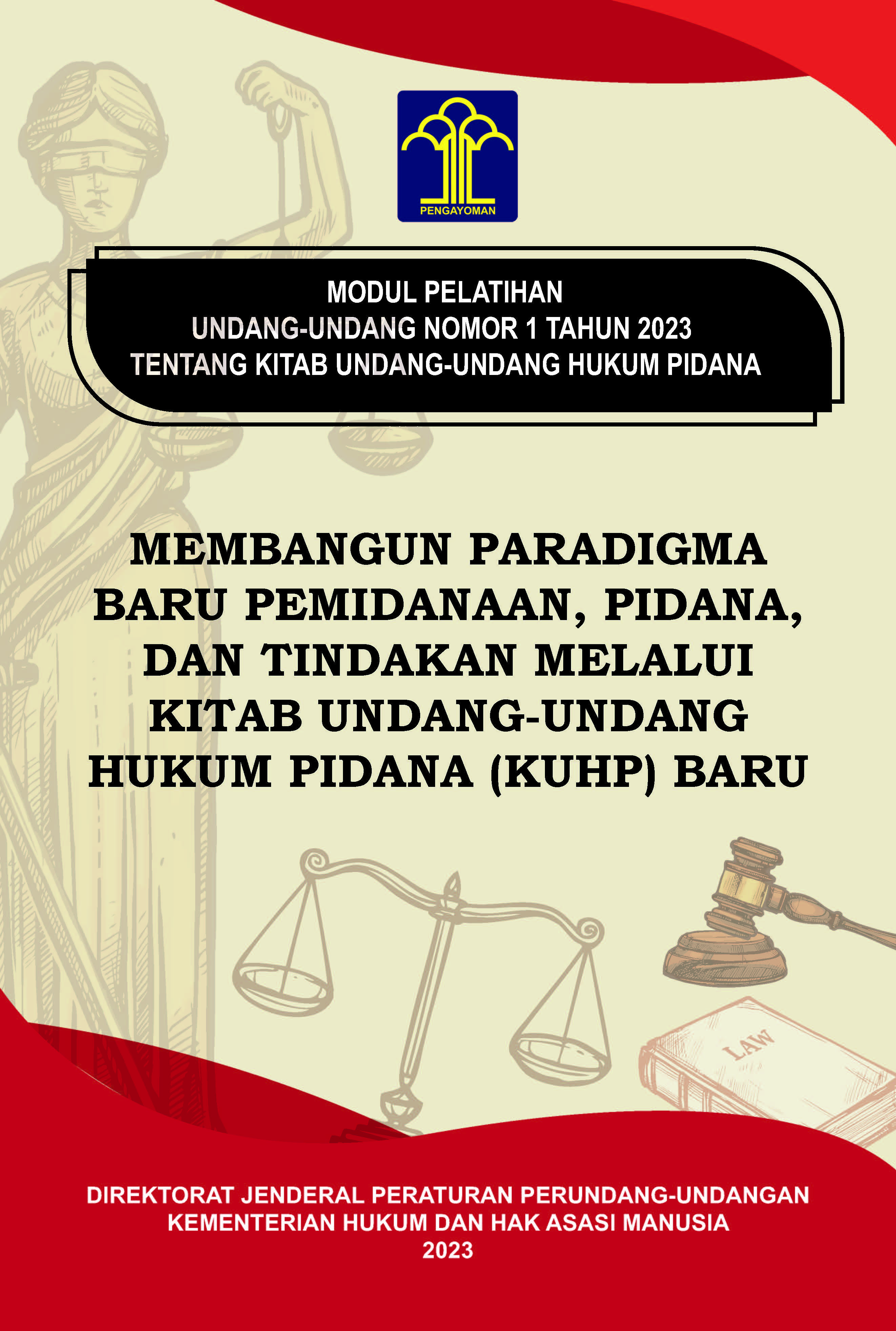 MODUL PELATIHAN UNDANG-UNDANG NOMOR 1 TAHUN 2023 TENTANG UNDANG-UNDANG HUKUM PIDANA: MEMBANGUN PARADIGMA BARU PEMIDANAAN, PIDANA, DAN TINDAKAN MELALUI KITAB UNDANG-UNDANG HUKUM PIDANA (KUHP) BARU